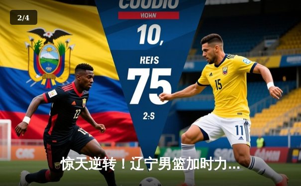 惊天逆转！辽宁男篮加时力克广东，总比分3-2挺进总决赛 - 2