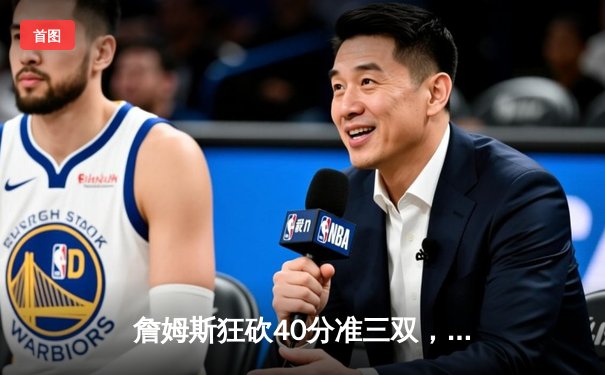 詹姆斯狂砍40分准三双，湖人加时险胜勇士晋级西部决赛