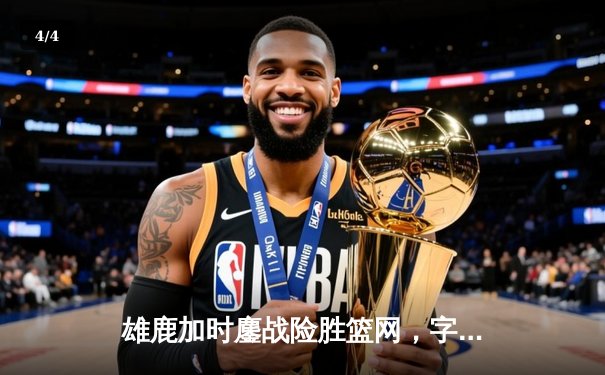 雄鹿加时鏖战险胜篮网，字母哥44分17篮板创赛季新高 - 4